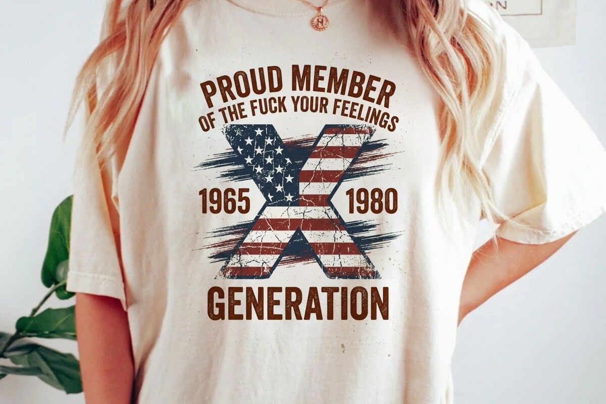 Gen X Proud Member Fuck Your Feelings